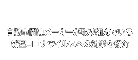 自動車関連メーカーが取り組んでいる新型コロナウイルスへの対策を紹介