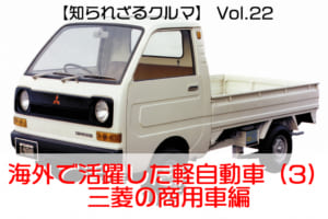 【知られざるクルマ】Vol.22  海外で活躍した軽自動車（3）三菱の商用車編 三菱L100、CMCヴェリカ、武陵LZ110ほか