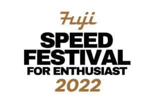 クルマ趣味人が楽しめるイベント【FUJI SPEED FESTIVAL 2022】を８月27日(土)に富士スピードウェイで開催！